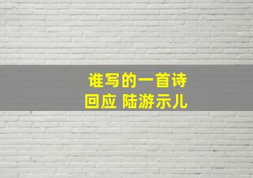 谁写的一首诗回应 陆游示儿